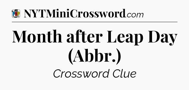 Month after Leap Day (Abbr.) Crossword Clue