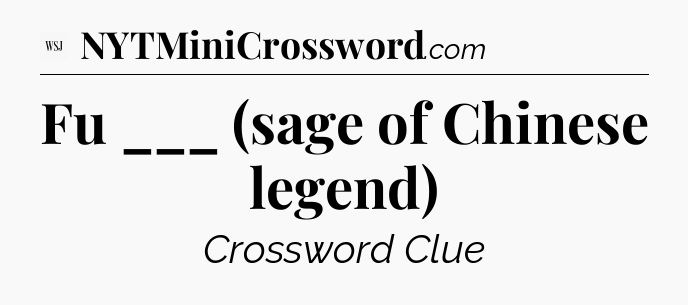 Fu ___ (sage of Chinese legend) - WSJ Crossword