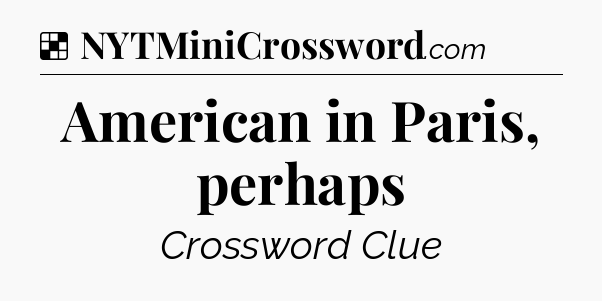 Solution: American in Paris, perhaps - NYT Crossword