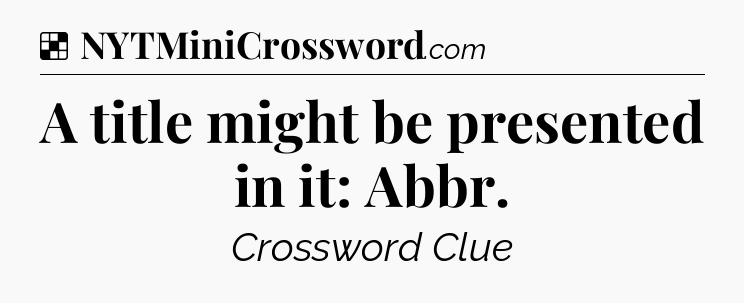Solution: A title might be presented in it: Abbr - NYT Crossword