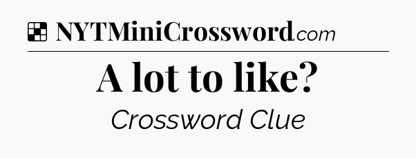Solution: A lot to like - NYT Crossword