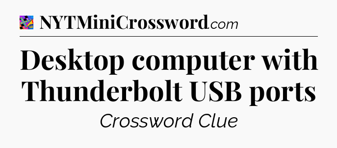Desktop computer with Thunderbolt USB ports Crossword Clue