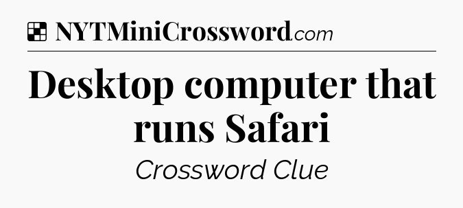 Solution: Desktop computer that runs Safari - NYT Crossword