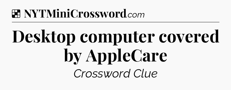 Solution: Desktop computer covered by AppleCare - NYT Crossword