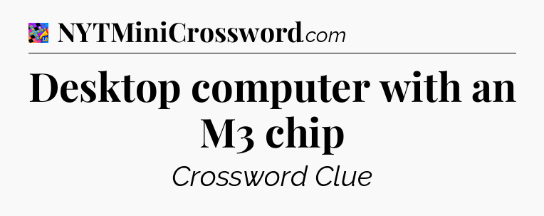Desktop computer with an M3 chip Crossword Clue