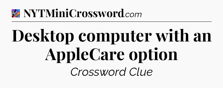 Desktop computer with an AppleCare option Crossword Clue