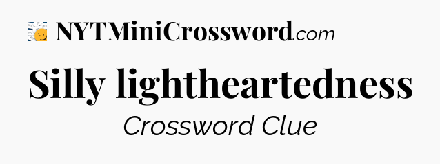 Silly lightheartedness - 7 Little Words