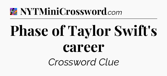 Phase of Taylor Swift's career Crossword Clue