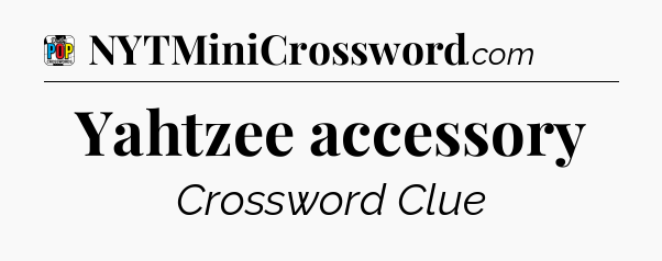 Yahtzee accessory Crossword Clue