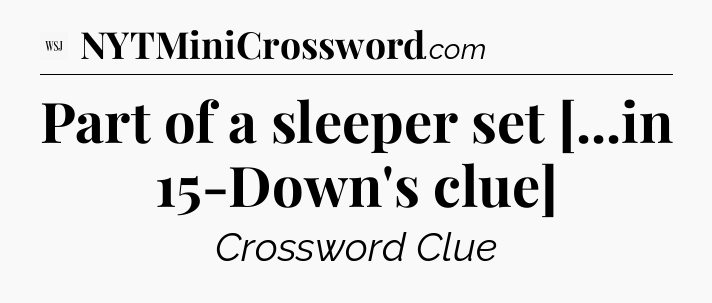 Part of a sleeper set [...in 15-Down's clue] - WSJ Crossword