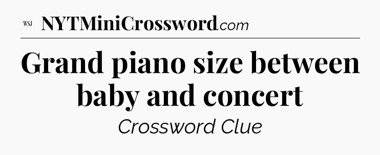 Grand piano size between baby and concert - WSJ Crossword