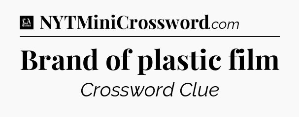 Brand of plastic film - LA Times Crossword