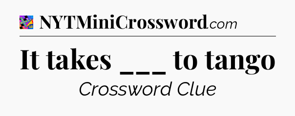 It takes ___ to tango Crossword Clue
