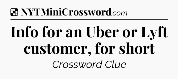 Solution: Info for an Uber or Lyft customer, for short - NYT Crossword