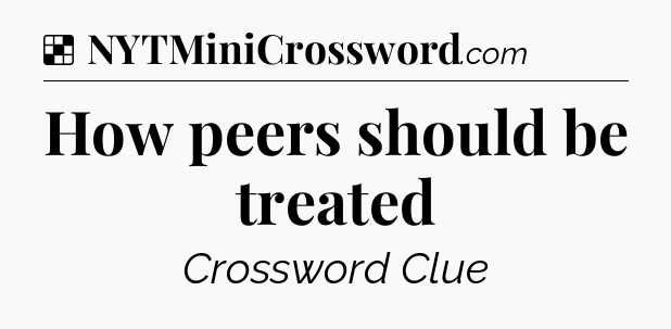 Solution: How peers should be treated - NYT Crossword