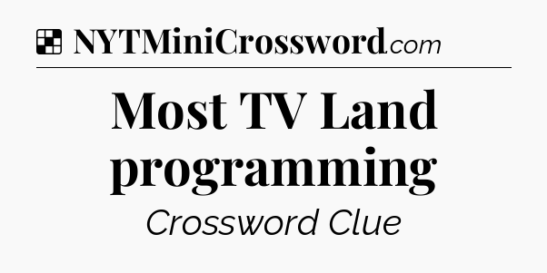Solution: Most TV Land programming - NYT Crossword