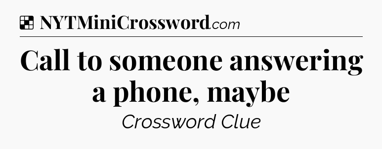 Solution: Call to someone answering a phone, maybe - NYT Crossword