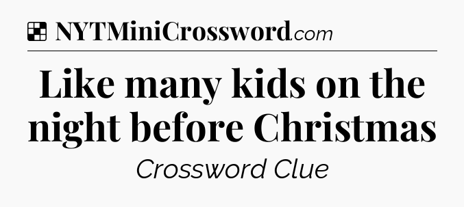 Solution: Like many kids on the night before Christmas - NYT Crossword