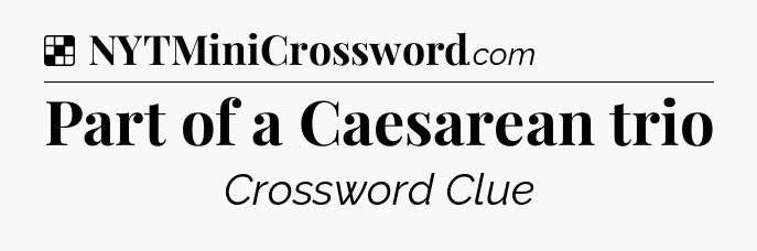Solution: Part of a Caesarean trio - NYT Crossword