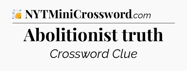Abolitionist truth - 7 Little Words