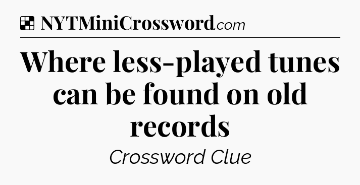Solution: Where less-played tunes can be found on old records - NYT Crossword