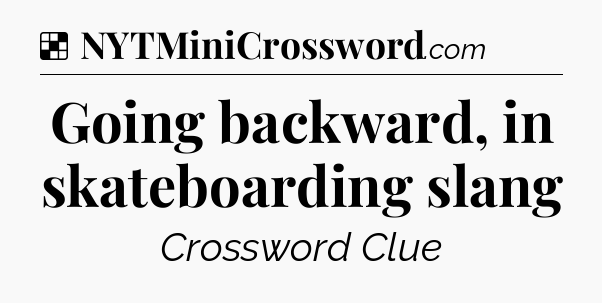 Solution: Going backward, in skateboarding slang - NYT Crossword