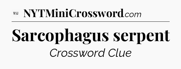 Sarcophagus serpent - WSJ Crossword