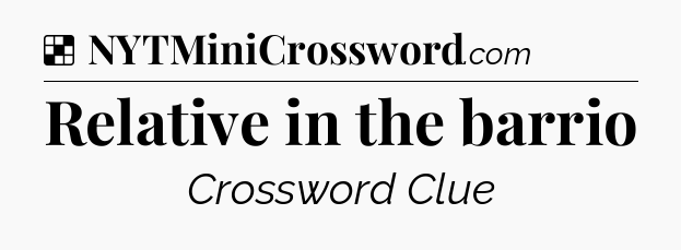Solution: Relative in the barrio - NYT Crossword