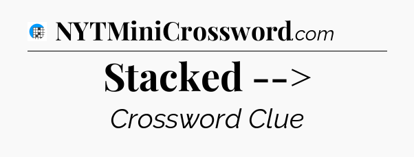 Stacked --> Crossword Clue