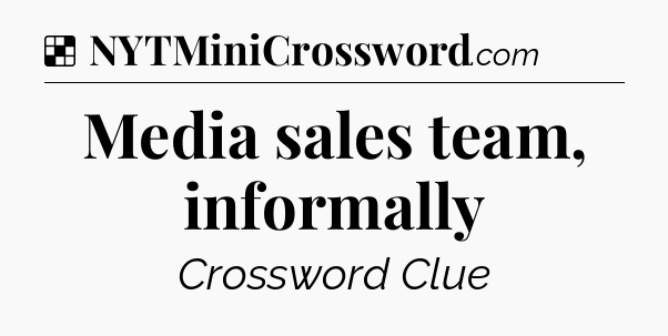 Solution: Media sales team, informally - NYT Crossword