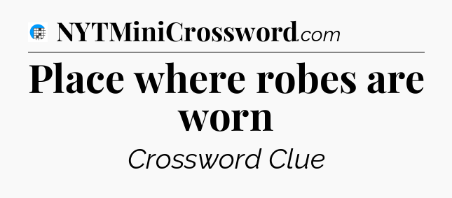 Place where robes are worn Crossword Clue