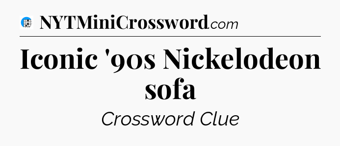 Iconic '90s Nickelodeon sofa Crossword Clue