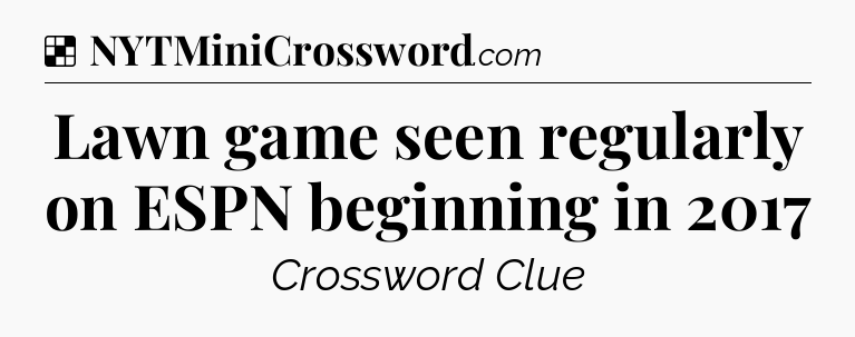 Solution: Lawn game seen regularly on ESPN beginning in 2017 - NYT Crossword
