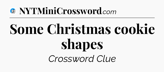 Some Christmas cookie shapes Crossword Clue