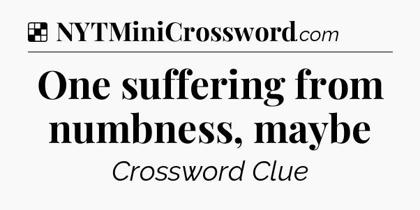 Solution: One suffering from numbness, maybe - NYT Crossword