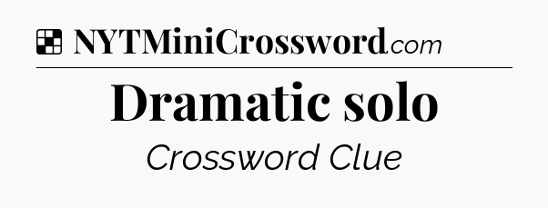 Solution: Dramatic solo - NYT Crossword
