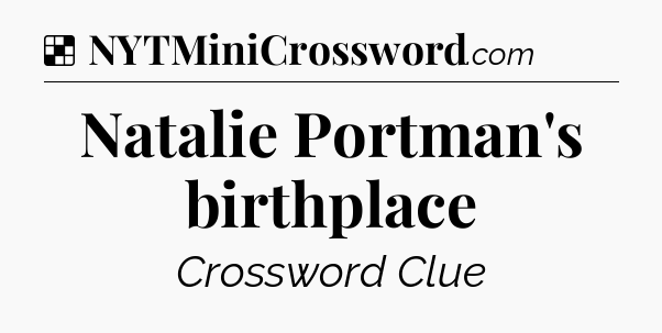 Solution: Natalie Portman's birthplace - NYT Crossword