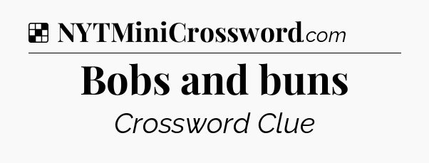 Solution: Bobs and buns - NYT Crossword