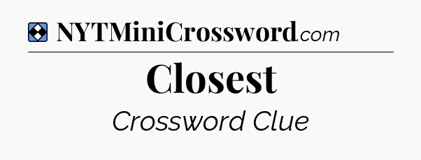 Solution: Closest - NYT Mini Crossword