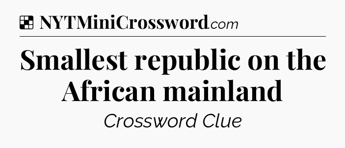 Solution: Smallest republic on the African mainland - NYT Crossword