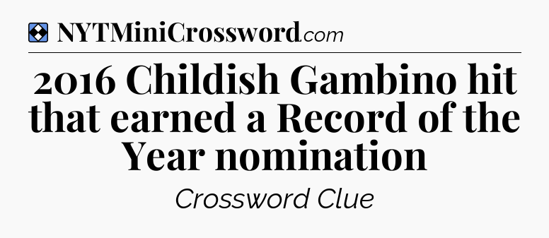 Solution: 2016 Childish Gambino hit that earned a Record of the Year nomination - NYT Mini Crossword