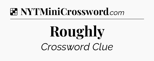 Solution: Roughly - NYT Crossword