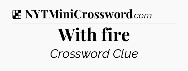 Solution: With fire - NYT Crossword