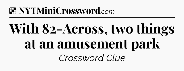 Solution: With 82-Across, two things at an amusement park - NYT Crossword