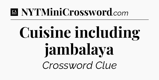 Cuisine including jambalaya - LA Times Crossword