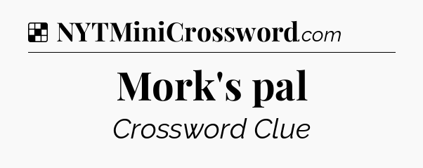 Solution: Mork's pal - NYT Crossword