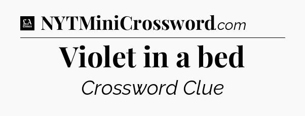 Violet in a bed - LA Times Crossword