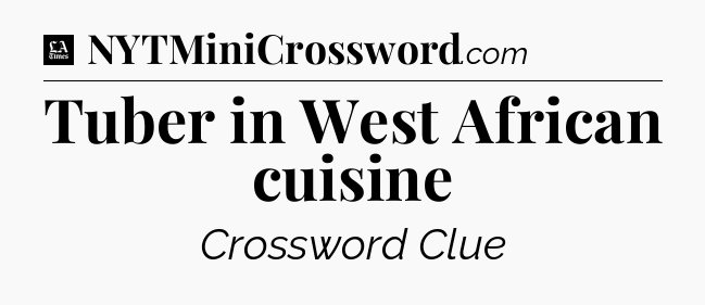 Tuber in West African cuisine - LA Times Crossword
