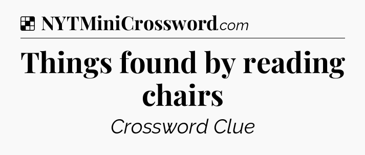 Solution: Things found by reading chairs - NYT Crossword