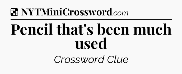 Solution: Pencil that's been much used - NYT Crossword